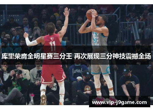 库里荣膺全明星赛三分王 再次展现三分神技震撼全场 库里荣膺全明星赛三分王 再次展现三分神技震撼全场