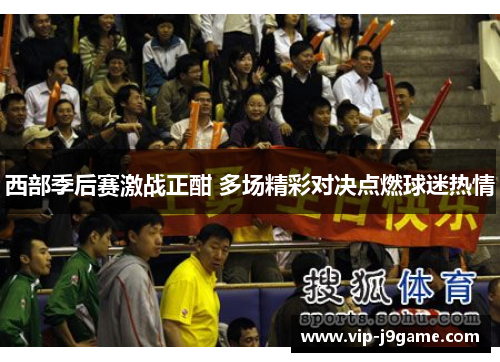 西部季后赛激战正酣 多场精彩对决点燃球迷热情