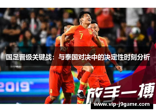 国足晋级关键战：与泰国对决中的决定性时刻分析