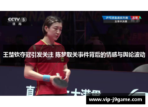 王楚钦夺冠引发关注 陈梦取关事件背后的情感与舆论波动