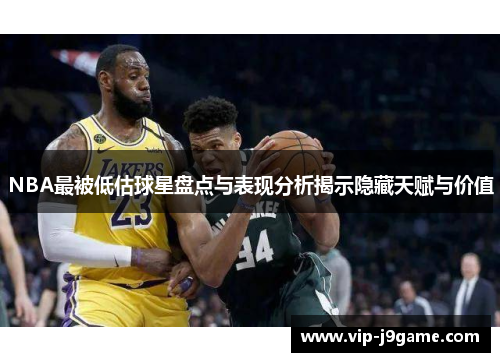 NBA最被低估球星盘点与表现分析揭示隐藏天赋与价值