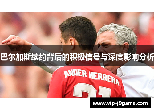 巴尔加斯续约背后的积极信号与深度影响分析