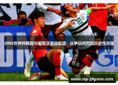 2002世界杯韩国与葡萄牙激战解读：从争议判罚到历史性逆袭