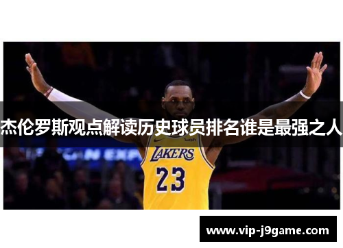 杰伦罗斯观点解读历史球员排名谁是最强之人