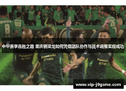 中甲赛季连胜之路 重庆铜梁龙如何凭借团队协作与战术调整实现成功 中甲赛季连胜之路 重庆铜梁龙如何凭借团队协作与战术调整实现成功