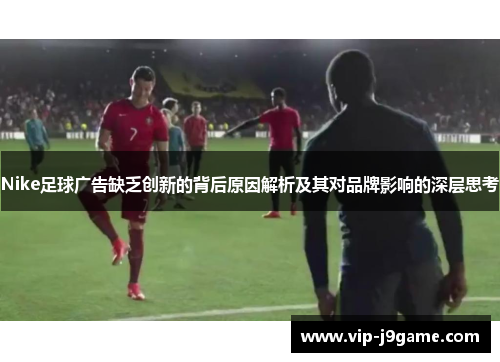 Nike足球广告缺乏创新的背后原因解析及其对品牌影响的深层思考