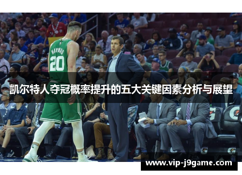 凯尔特人夺冠概率提升的五大关键因素分析与展望