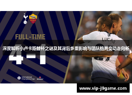 深度解析小卢卡斯替补之谜及其背后多重影响与团队格局变动走向新