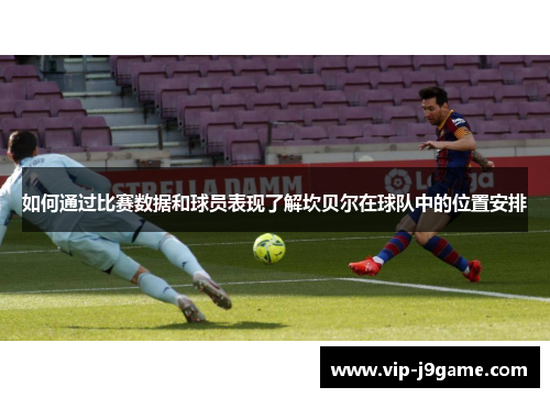 如何通过比赛数据和球员表现了解坎贝尔在球队中的位置安排